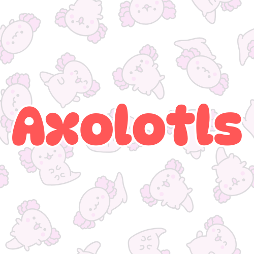 For the Love of Axolotls